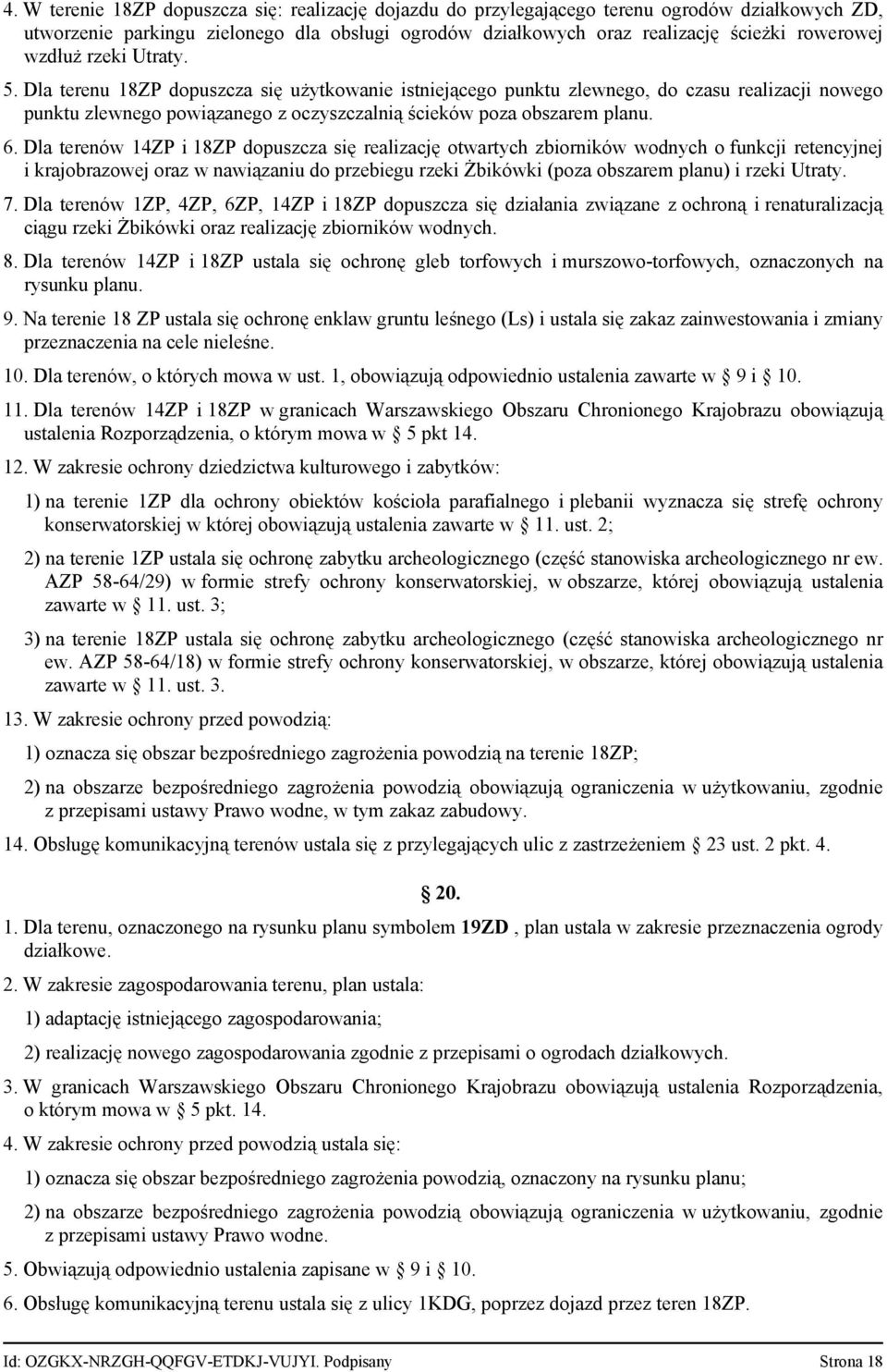 Dla terenów 14ZP i 18ZP dopuszcza się realizację otwartych zbiorników wodnych o funkcji retencyjnej i krajobrazowej oraz w nawiązaniu do przebiegu rzeki Żbikówki (poza obszarem planu) i rzeki Utraty.