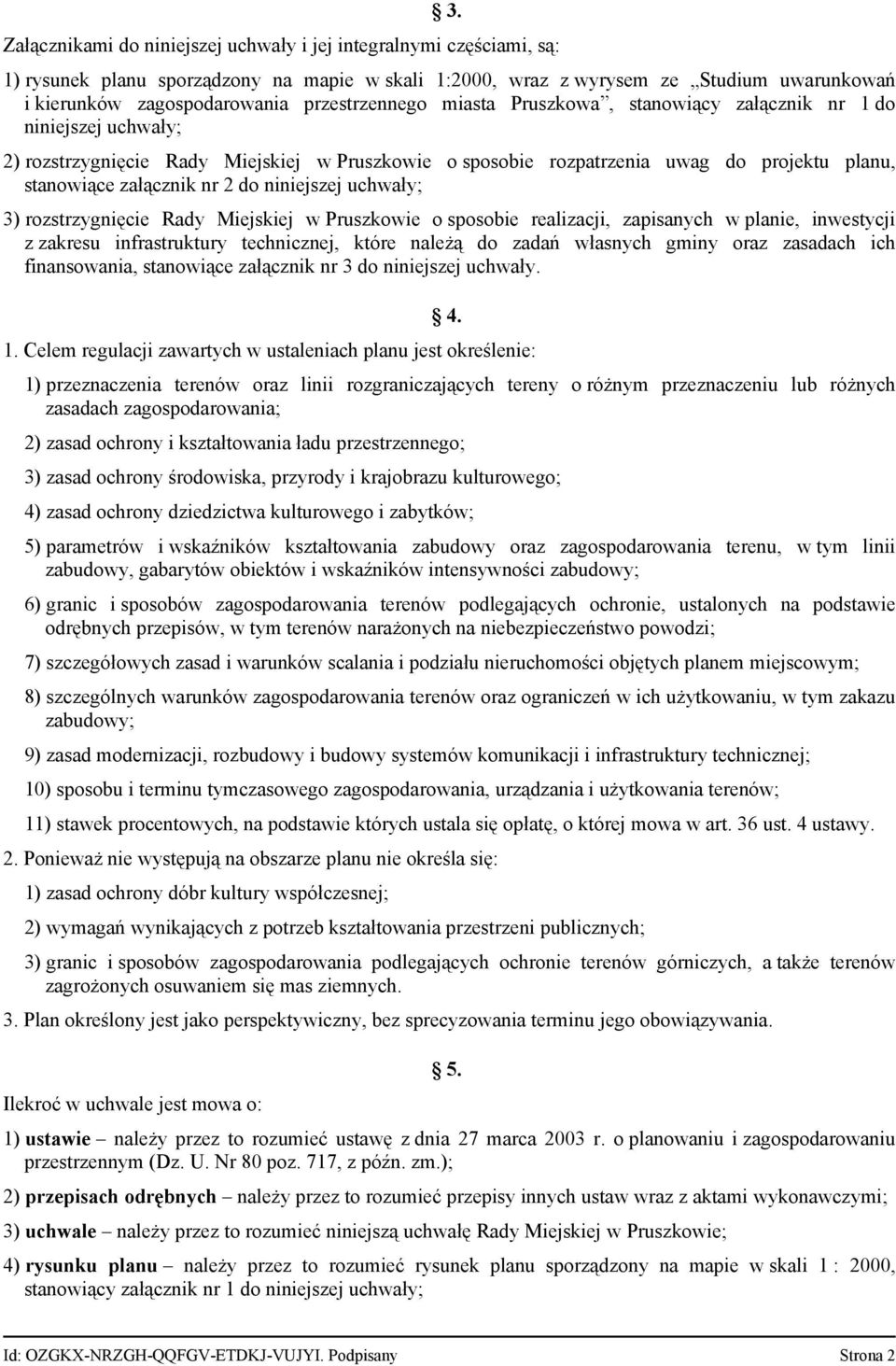 nr 2 do niniejszej uchwały; 3) rozstrzygnięcie Rady Miejskiej w Pruszkowie o sposobie realizacji, zapisanych w planie, inwestycji z zakresu infrastruktury technicznej, które należą do zadań własnych
