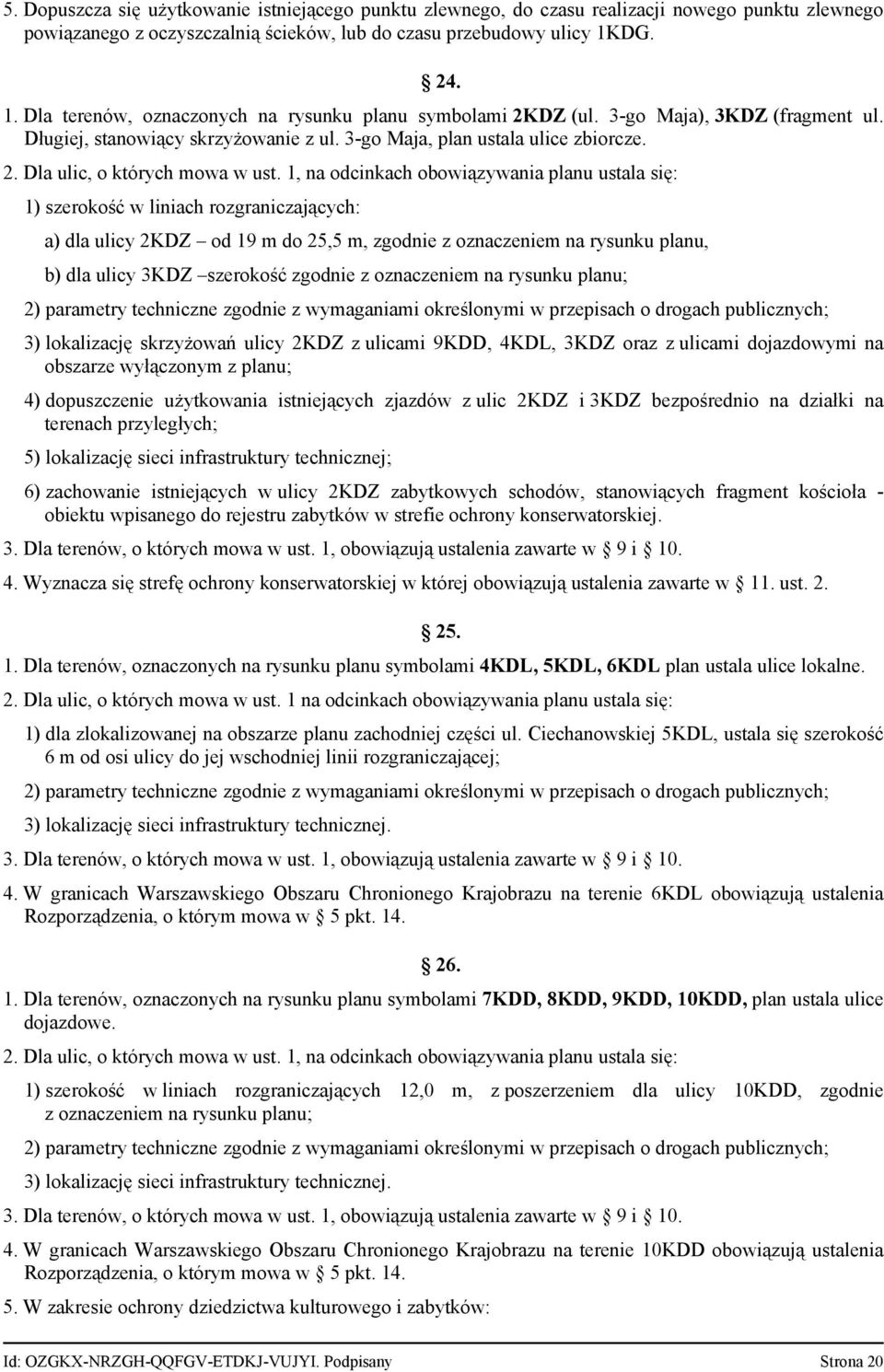 1, na odcinkach obowiązywania planu ustala się: 1) szerokość w liniach rozgraniczających: a) dla ulicy 2KDZ od 19 m do 25,5 m, zgodnie z oznaczeniem na rysunku planu, b) dla ulicy 3KDZ szerokość