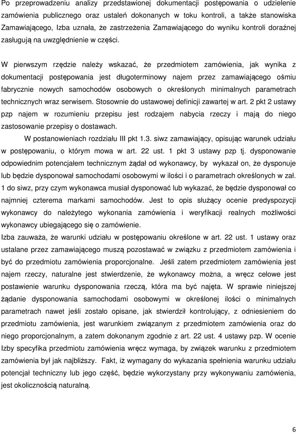 W pierwszym rzędzie należy wskazać, że przedmiotem zamówienia, jak wynika z dokumentacji postępowania jest długoterminowy najem przez zamawiającego ośmiu fabrycznie nowych samochodów osobowych o