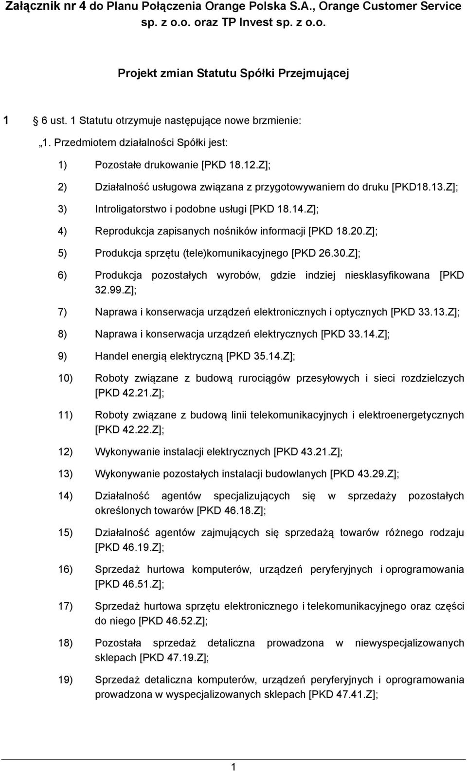 Z]; 3) Introligatorstwo i podobne usługi [PKD 18.14.Z]; 4) Reprodukcja zapisanych nośników informacji [PKD 18.20.Z]; 5) Produkcja sprzętu (tele)komunikacyjnego [PKD 26.30.