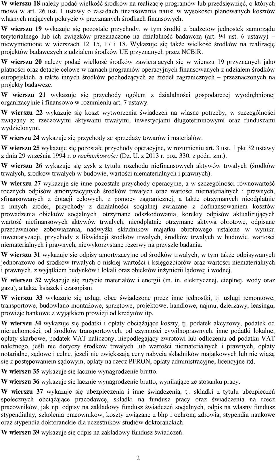 W wierszu 19 wykazuje się pozostałe przychody, w tym środki z budżetów jednostek samorządu terytorialnego lub ich związków przeznaczone na działalność badawczą (art. 94 ust.