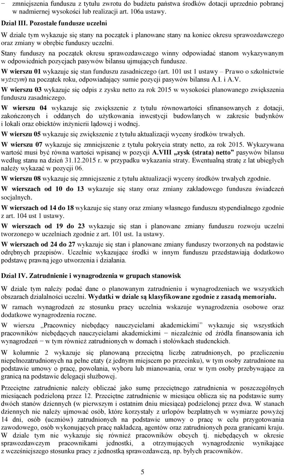 Stany funduszy na początek okresu sprawozdawczego winny odpowiadać stanom wykazywanym w odpowiednich pozycjach pasywów bilansu ujmujących fundusze.