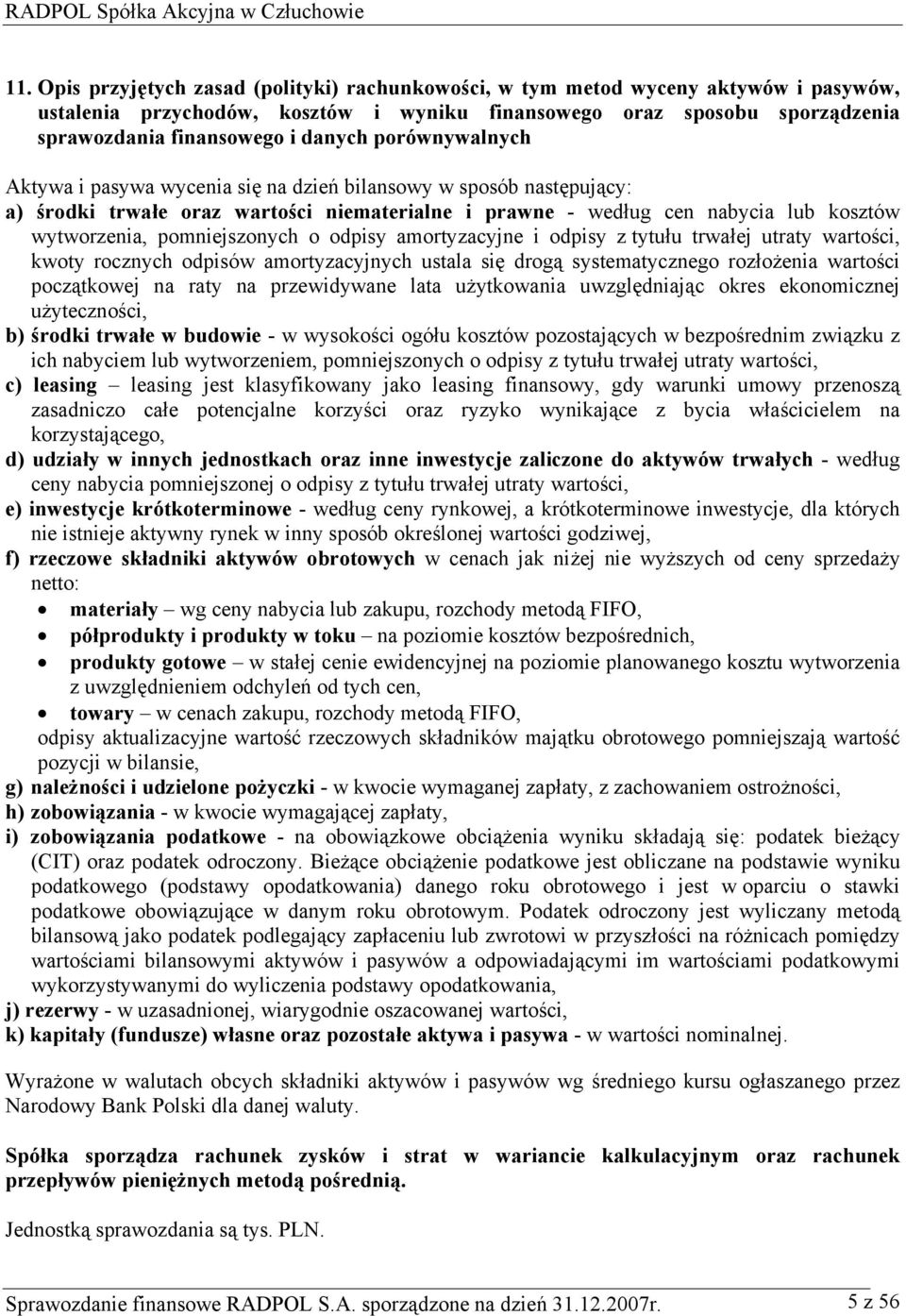 pomniejszonych o odpisy amortyzacyjne i odpisy z tytułu trwałej utraty wartości, kwoty rocznych odpisów amortyzacyjnych ustala się drogą systematycznego rozłożenia wartości początkowej na raty na