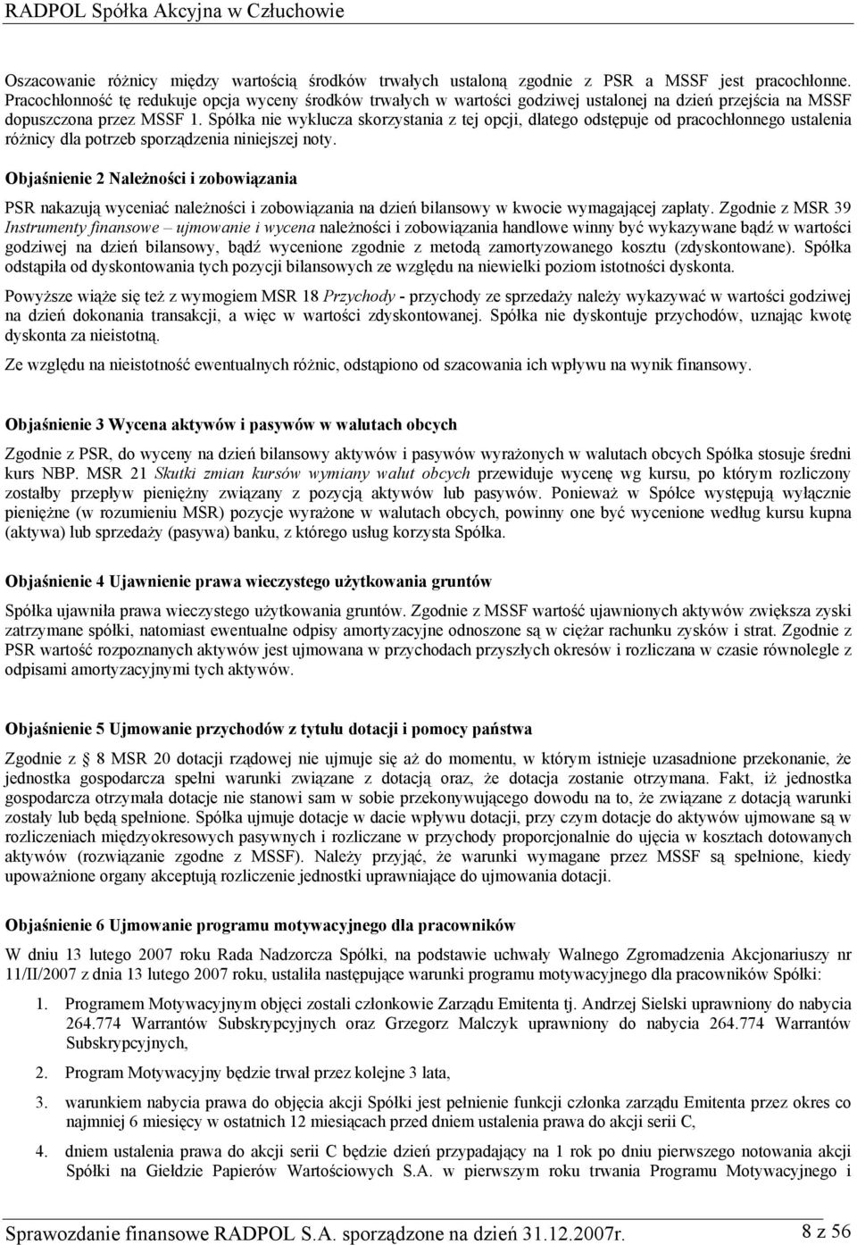 Spółka nie wyklucza skorzystania z tej opcji, dlatego odstępuje od pracochłonnego ustalenia różnicy dla potrzeb sporządzenia niniejszej noty.