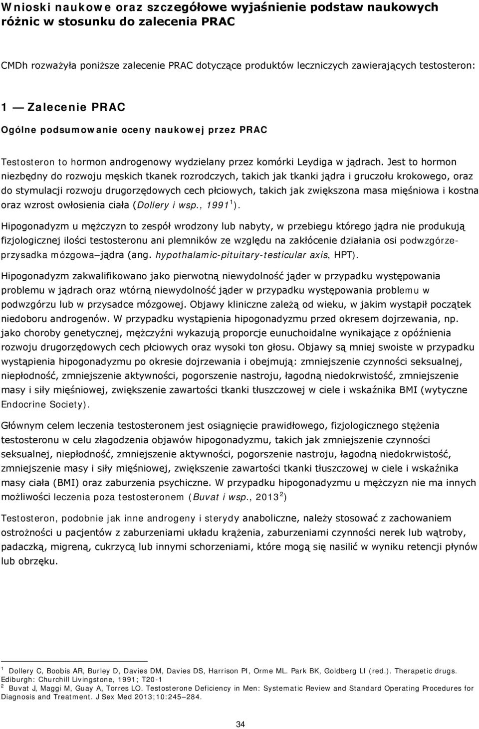 Jest to hormon niezbędny do rozwoju męskich tkanek rozrodczych, takich jak tkanki jądra i gruczołu krokowego, oraz do stymulacji rozwoju drugorzędowych cech płciowych, takich jak zwiększona masa