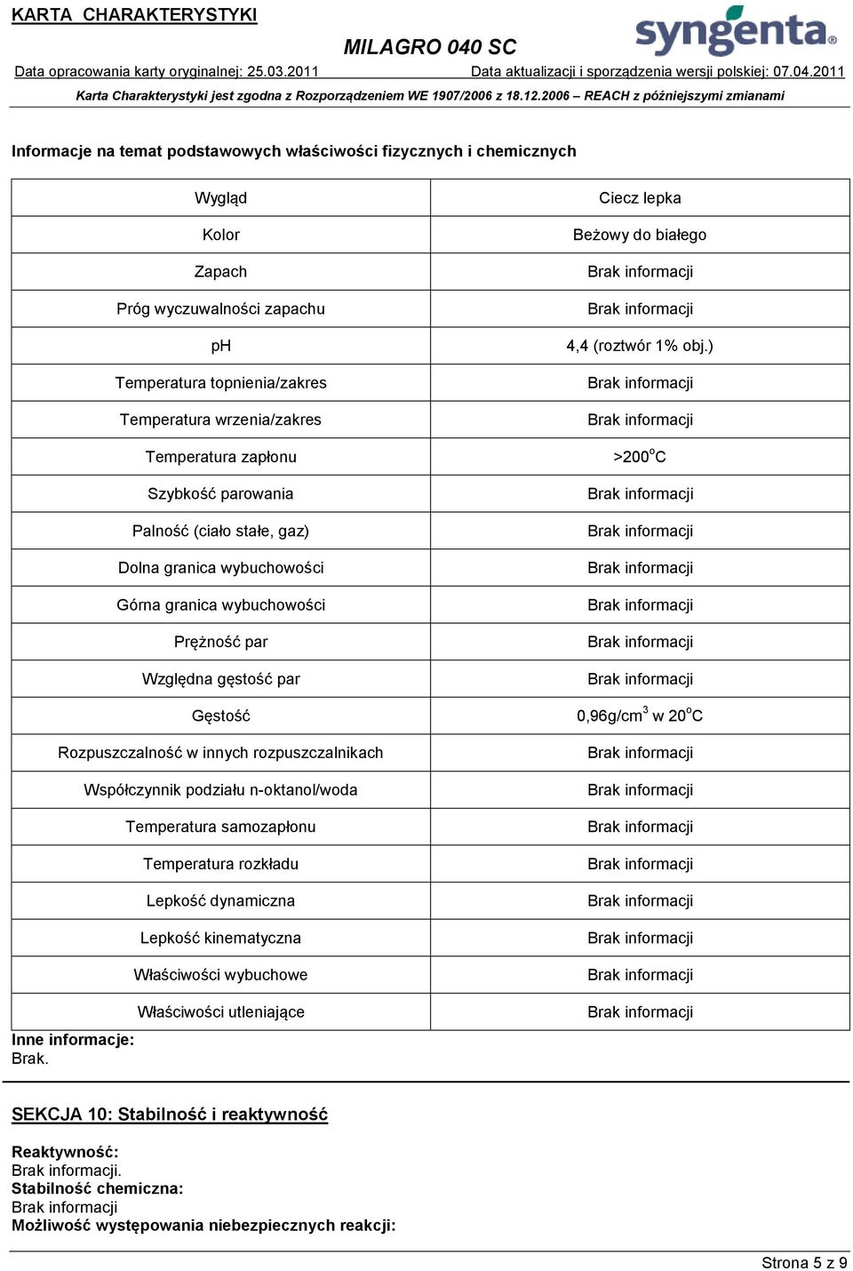 Współczynnik podziału n-oktanol/woda Temperatura samozapłonu Temperatura rozkładu Lepkość dynamiczna Lepkość kinematyczna Właściwości wybuchowe Właściwości utleniające Ciecz lepka Beżowy do