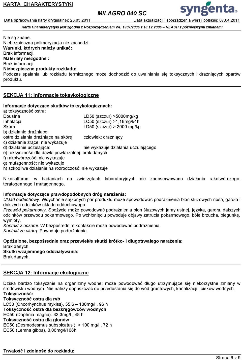 SEKCJA 11: Informacje toksykologiczne Informacje dotyczące skutków toksykologicznych: a) toksyczność ostra: Doustna LD50 (szczur) >5000mg/kg Inhalacja LC50 (szczur) >1,18mg/l/4h Skóra LD50 (szczur) >