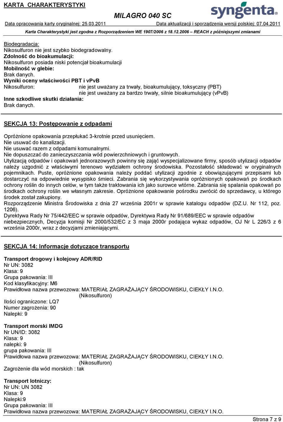 nie jest uważany za trwały, bioakumulujący, toksyczny (PBT) nie jest uważany za bardzo trwały, silnie bioakumulujący (vpvb) SEKCJA 13: Postępowanie z odpadami Opróżnione opakowania przepłukać
