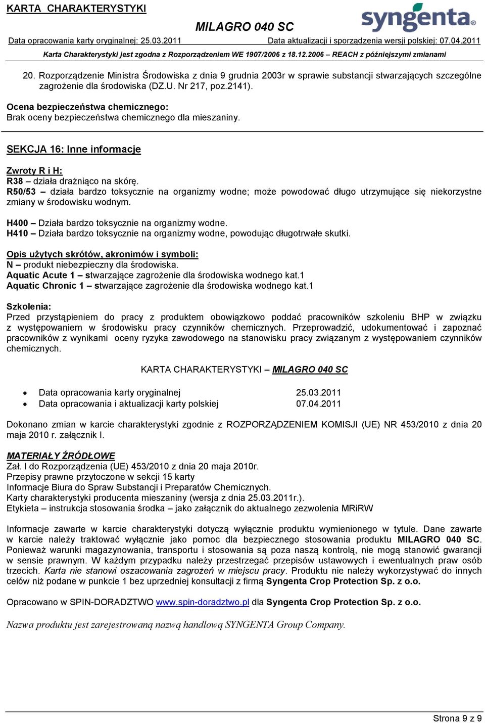 R50/53 działa bardzo toksycznie na organizmy wodne; może powodować długo utrzymujące się niekorzystne zmiany w środowisku wodnym. H400 Działa bardzo toksycznie na organizmy wodne.