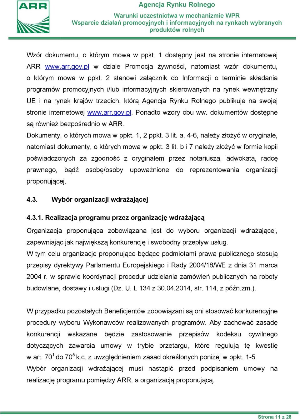 publikuje na swojej stronie internetowej www.arr.gov.pl. Ponadto wzory obu ww. dokumentów dostępne są również bezpośrednio w ARR. Dokumenty, o których mowa w ppkt. 1, 2 ppkt. 3 lit.