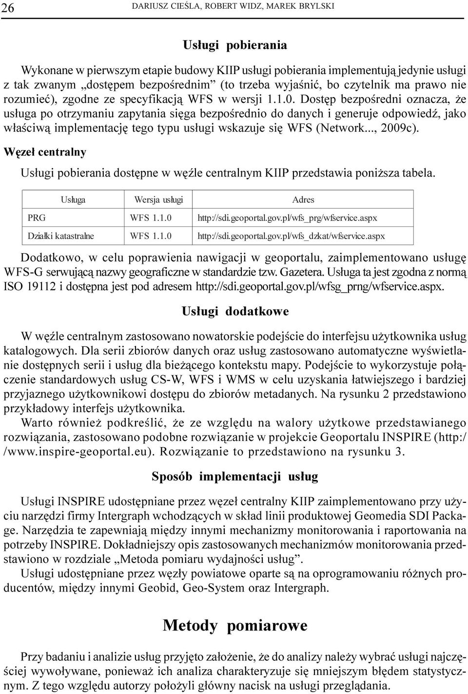 Dostêp bezpoœredni oznacza, e us³uga po otrzymaniu zapytania siêga bezpoœrednio do danych i generuje odpowiedÿ, jako w³aœciw¹ implementacjê tego typu us³ugi wskazuje siê WFS (Network..., 2009c).