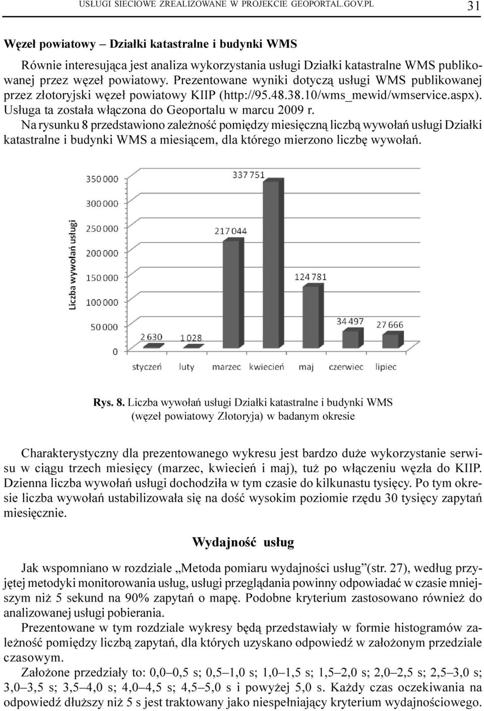 Prezentowane wyniki dotycz¹ us³ugi WMS publikowanej przez z³otoryjski wêze³ powiatowy KIIP (http://95.48.38.10/wms_mewid/wmservice.aspx). Us³uga ta zosta³a w³¹czona do Geoportalu w marcu 2009 r.