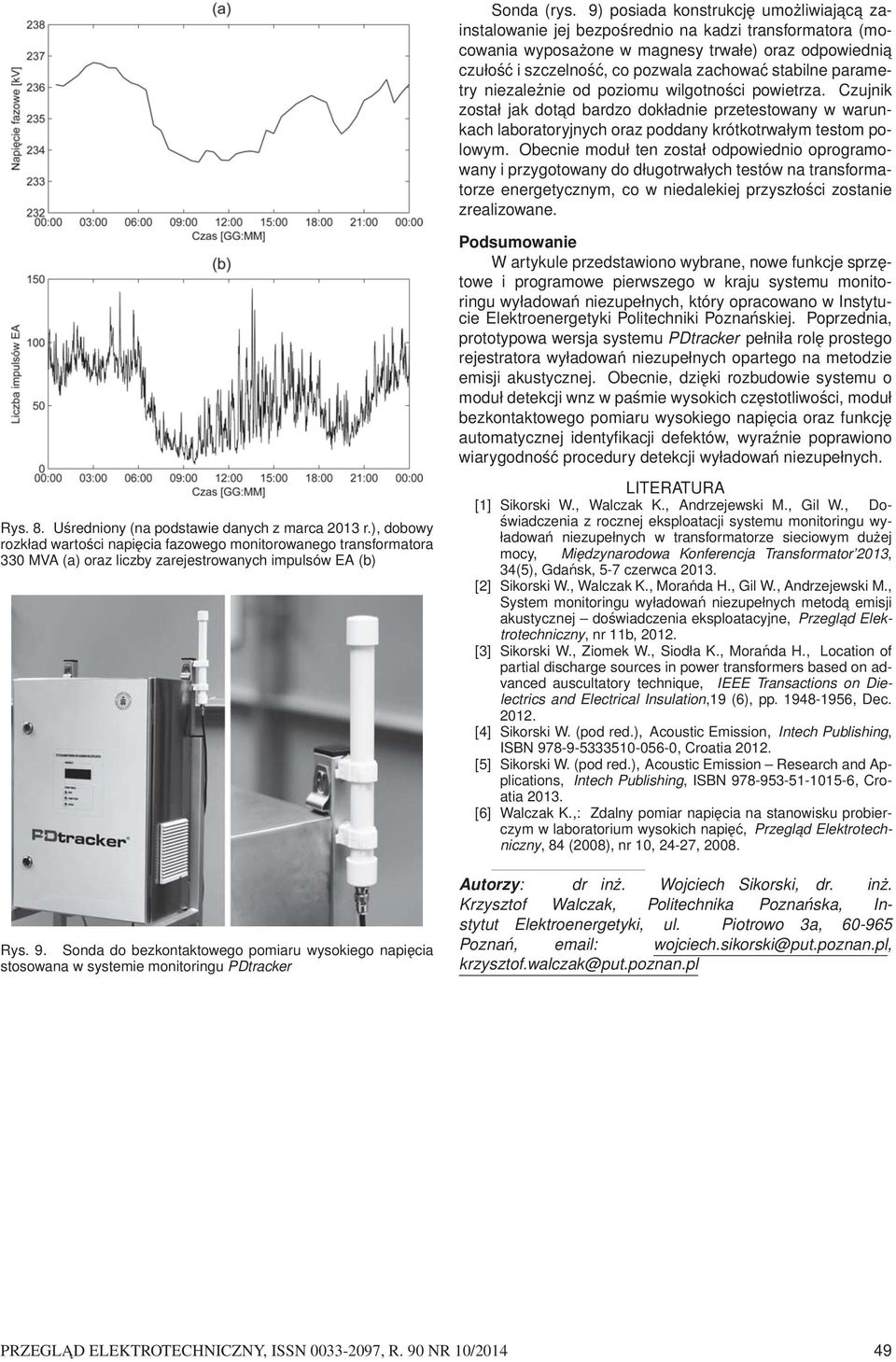 stabilne parametry niezależnie od poziomu wilgotności powietrza. Czujnik został jak dotad bardzo dokładnie przetestowany w warunkach laboratoryjnych oraz poddany krótkotrwałym testom polowym.