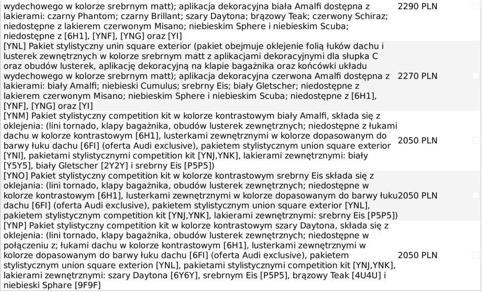 lusterek zewnętrznych w kolorze srebrnym matt z aplikacjami dekoracyjnymi dla słupka C oraz obudów lusterek, aplikację dekoracyjną na klapie bagażnika oraz końcówki układu wydechowego w kolorze