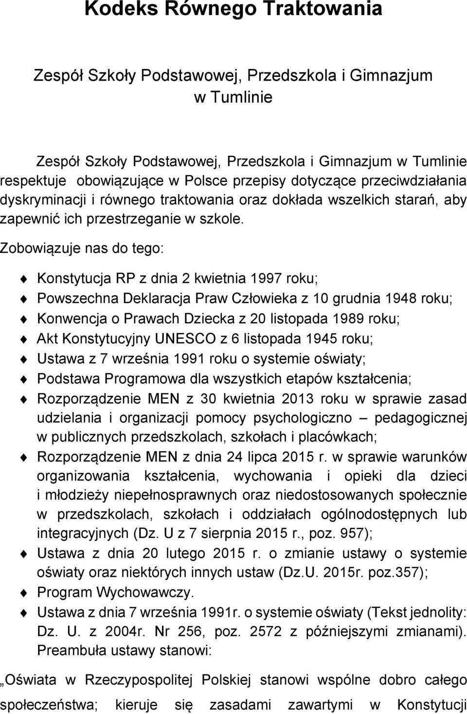 Zobowiązuje nas do tego: Konstytucja RP z dnia 2 kwietnia 1997 roku; Powszechna Deklaracja Praw Człowieka z 10 grudnia 1948 roku; Konwencja o Prawach Dziecka z 20 listopada 1989 roku; Akt