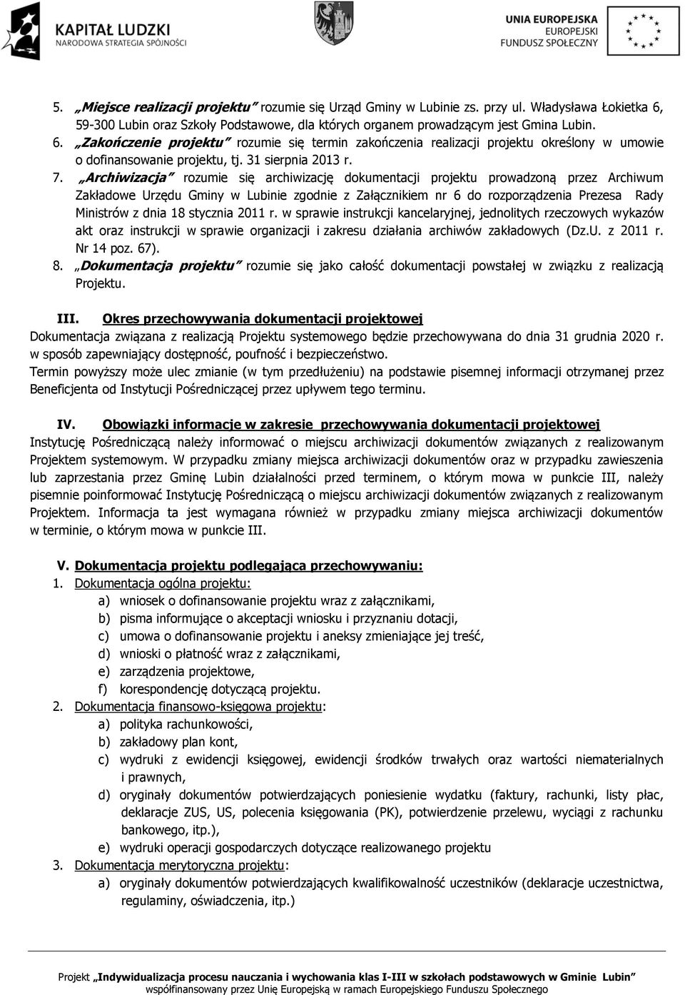 Zakończenie projektu rozumie się termin zakończenia realizacji projektu określony w umowie o dofinansowanie projektu, tj. 31 sierpnia 2013 r. 7.