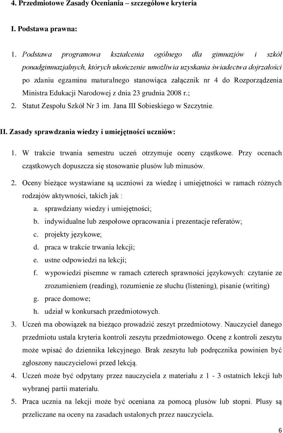 4 do Rozporządzenia Ministra Edukacji Narodowej z dnia 23 grudnia 2008 r.; 2. Statut Zespołu Szkół Nr 3 im. Jana III Sobieskiego w Szczytnie. II. Zasady sprawdzania wiedzy i umiejętności uczniów: 1.
