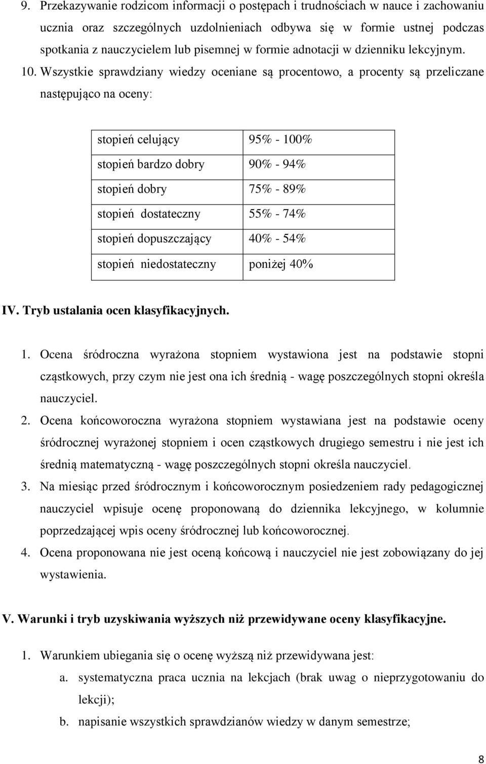 Wszystkie sprawdziany wiedzy oceniane są procentowo, a procenty są przeliczane następująco na oceny: stopień celujący 95% - 100% stopień bardzo dobry 90% - 94% stopień dobry 75% - 89% stopień