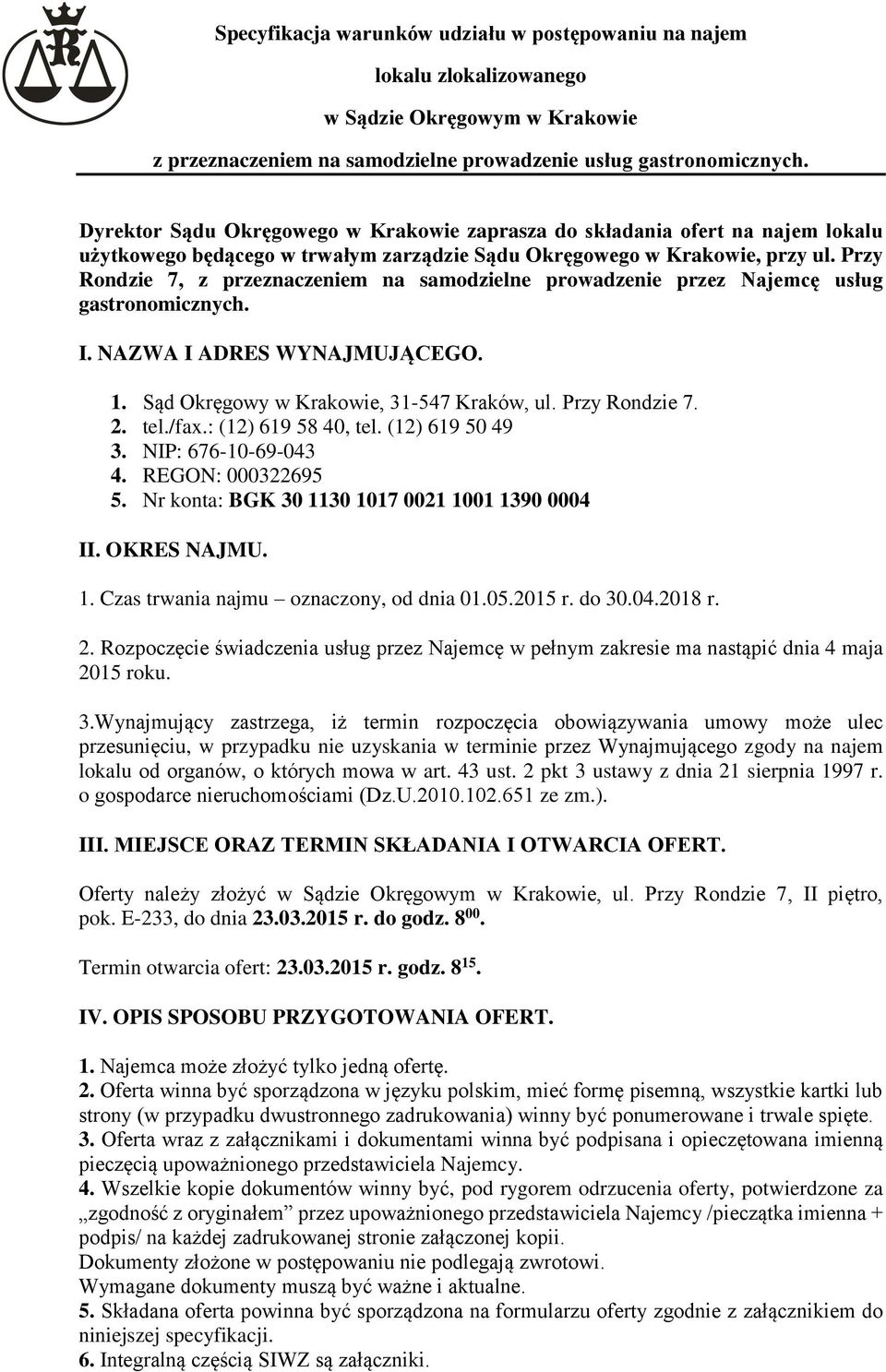 Przy Rondzie 7, z przeznaczeniem na samodzielne prowadzenie przez Najemcę usług gastronomicznych. I. NAZWA I ADRES WYNAJMUJĄCEGO. 1. Sąd Okręgowy w Krakowie, 31-547 Kraków, ul. Przy Rondzie 7. 2. tel.