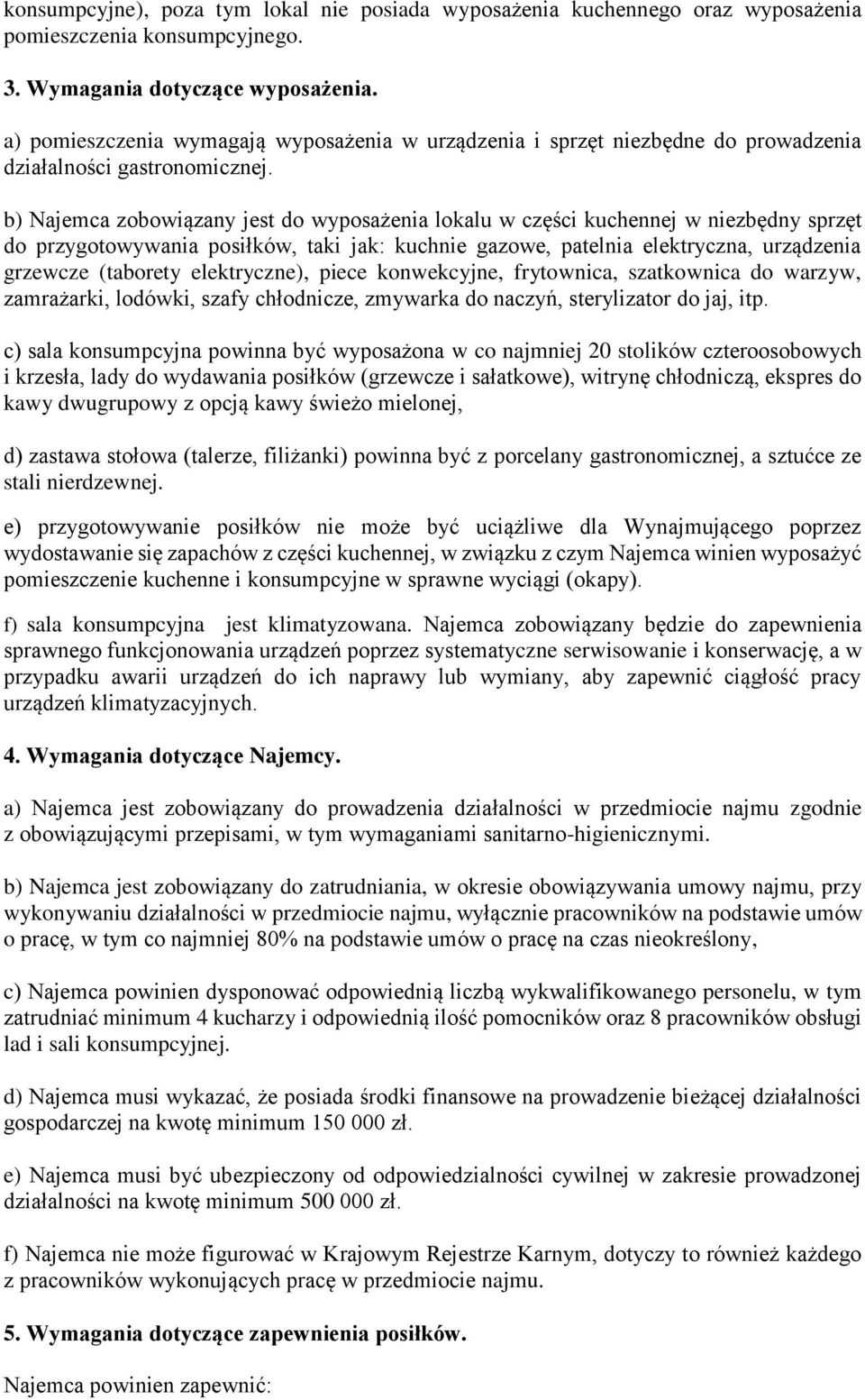 b) Najemca zobowiązany jest do wyposażenia lokalu w części kuchennej w niezbędny sprzęt do przygotowywania posiłków, taki jak: kuchnie gazowe, patelnia elektryczna, urządzenia grzewcze (taborety