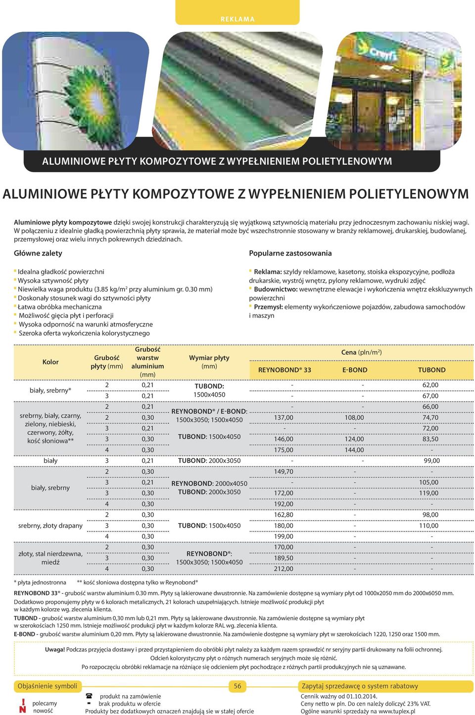 W połączeniu z idealnie gładką powierzchnią płyty Grubość sprawia, że materiał może być wszechstronnie stosowany w branży Cena reklamowej, (pln/m 2 ) drukarskiej, budowlanej, przemysłowej Kolor oraz