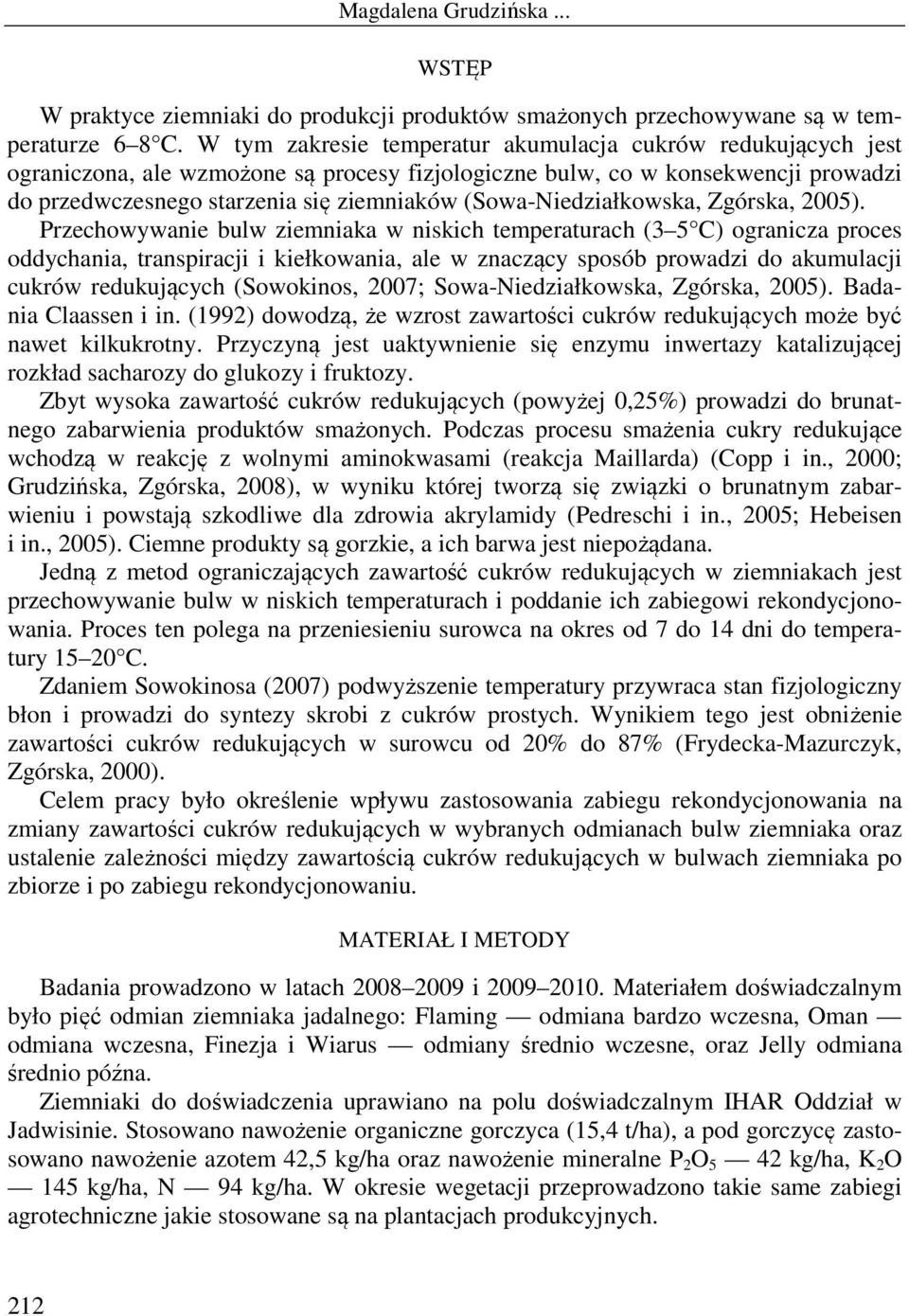 Przechowywnie ulw ziemnik w niskich temperturch (3 5 C) ogrnicz proces oddychni, trnspircji i kiełkowni, le w znczący sposó prowdzi do kumulcji redukujących (Sowokinos, 27; Sow-Niedziłkowsk, Zgórsk,