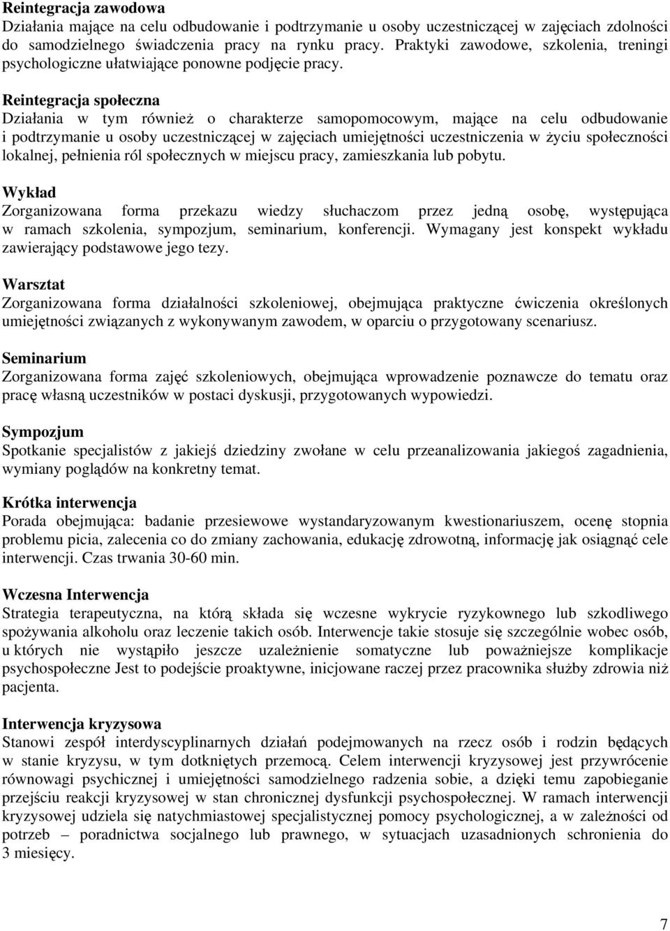 Reintegracja społeczna Działania w tym również o charakterze samopomocowym, mające na celu odbudowanie i podtrzymanie u osoby uczestniczącej w zajęciach umiejętności uczestniczenia w życiu