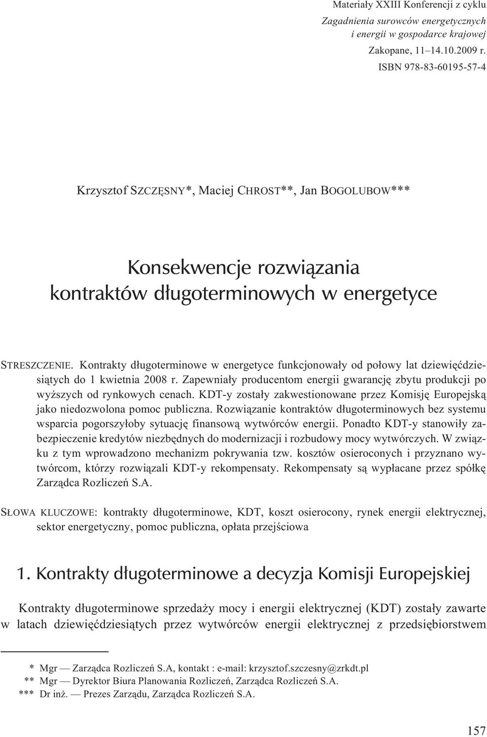 Kontrakty d³ugoterminowe w energetyce funkcjonowa³y od po³owy lat dziewiêædziesi¹tych do 1 kwietnia 2008 r. Zapewnia³y producentom energii gwarancjê zbytu produkcji po wy szych od rynkowych cenach.