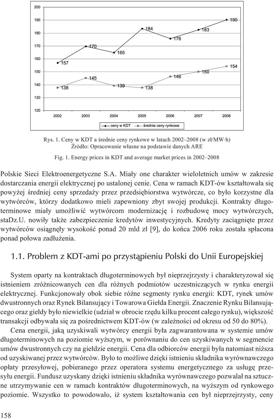 Cena w ramach KDT-ów kszta³towa³a siê powy ej œredniej ceny sprzeda y przez przedsiêbiorstwa wytwórcze, co by³o korzystne dla wytwórców, którzy dodatkowo mieli zapewniony zbyt swojej produkcji.