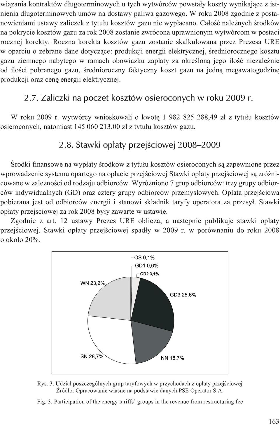 Ca³oœæ nale nych œrodków na pokrycie kosztów gazu za rok 2008 zostanie zwrócona uprawnionym wytwórcom w postaci rocznej korekty.