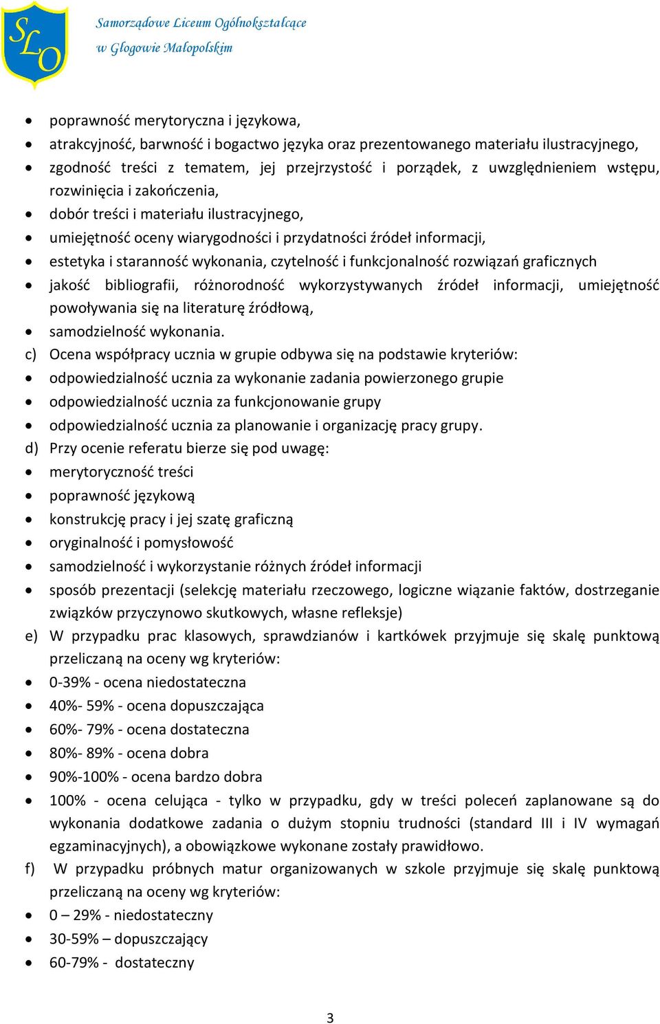 funkcjonalność rozwiązań graficznych jakość bibliografii, różnorodność wykorzystywanych źródeł informacji, umiejętność powoływania się na literaturę źródłową, samodzielność wykonania.