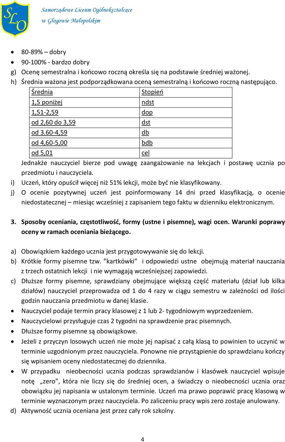 60-4,59 od 4,60-5,00 dst db bdb od 5,01 cel Jednakże nauczyciel bierze pod uwagę zaangażowanie na lekcjach i postawę ucznia po przedmiotu i nauczyciela.