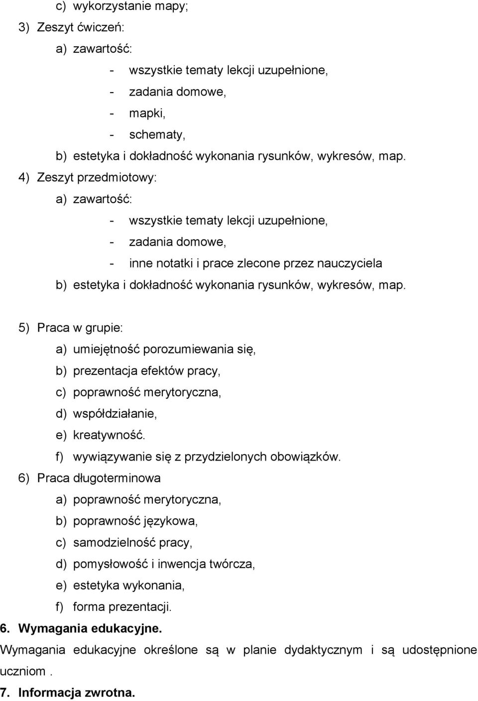 map. 5) Praca w grupie: a) umiejętność porozumiewania się, b) prezentacja efektów pracy, c) poprawność merytoryczna, d) współdziałanie, e) kreatywność. f) wywiązywanie się z przydzielonych obowiązków.