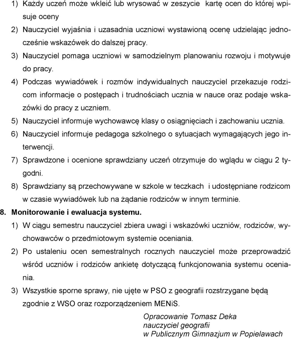 4) Podczas wywiadówek i rozmów indywidualnych nauczyciel przekazuje rodzicom informacje o postępach i trudnościach ucznia w nauce oraz podaje wskazówki do pracy z uczniem.