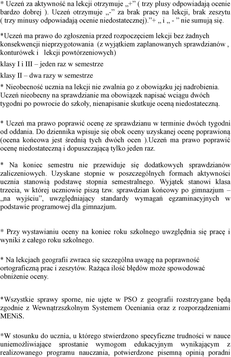 *Uczeń ma prawo do zgłoszenia przed rozpoczęciem lekcji bez żadnych konsekwencji nieprzygotowania (z wyjątkiem zaplanowanych sprawdzianów, konturówek i lekcji powtórzeniowych) klasy I i III jeden raz