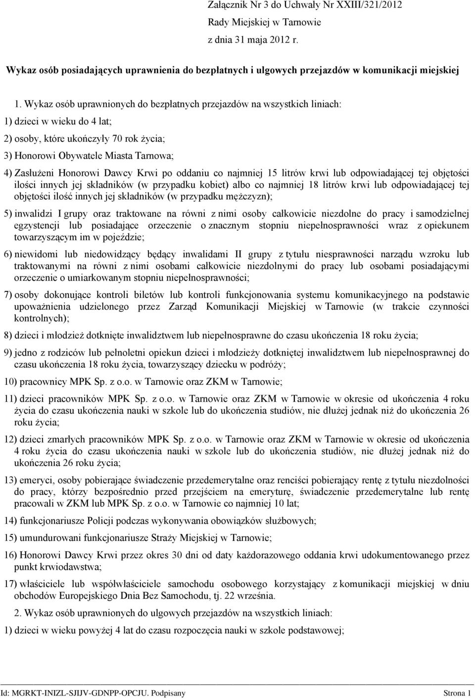 Honorowi Dawcy Krwi po oddaniu co najmniej 15 litrów krwi lub odpowiadającej tej objętości ilości innych jej składników (w przypadku kobiet) albo co najmniej 18 litrów krwi lub odpowiadającej tej