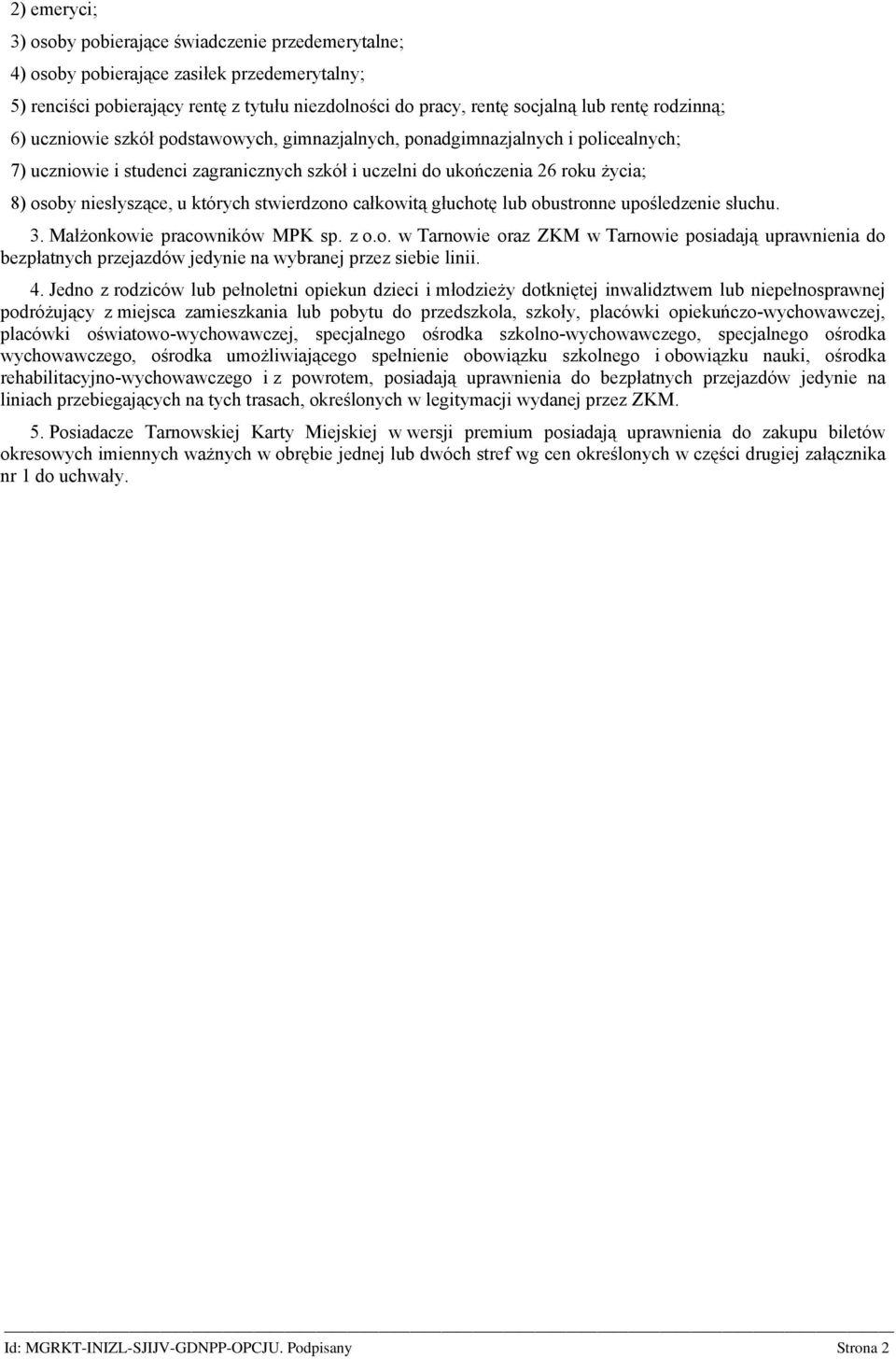 których stwierdzono całkowitą głuchotę lub obustronne upośledzenie słuchu. 3. Małżonkowie pracowników MPK sp. z o.o. w Tarnowie oraz ZKM w Tarnowie posiadają uprawnienia do bezpłatnych przejazdów jedynie na wybranej przez siebie linii.