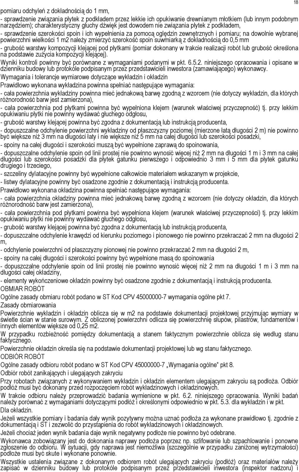 zmierzyć szerokość spoin suwmiarką z dokładnością do 0,5 mm - grubość warstwy kompozycji klejącej pod płytkami (pomiar dokonany w trakcie realizacji robót lub grubość określona na podstawie zużycia