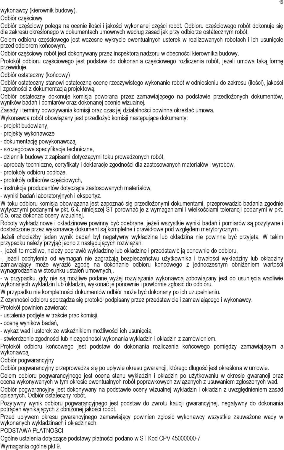 Celem odbioru częściowego jest wczesne wykrycie ewentualnych usterek w realizowanych robotach i ich usunięcie przed odbiorem końcowym.