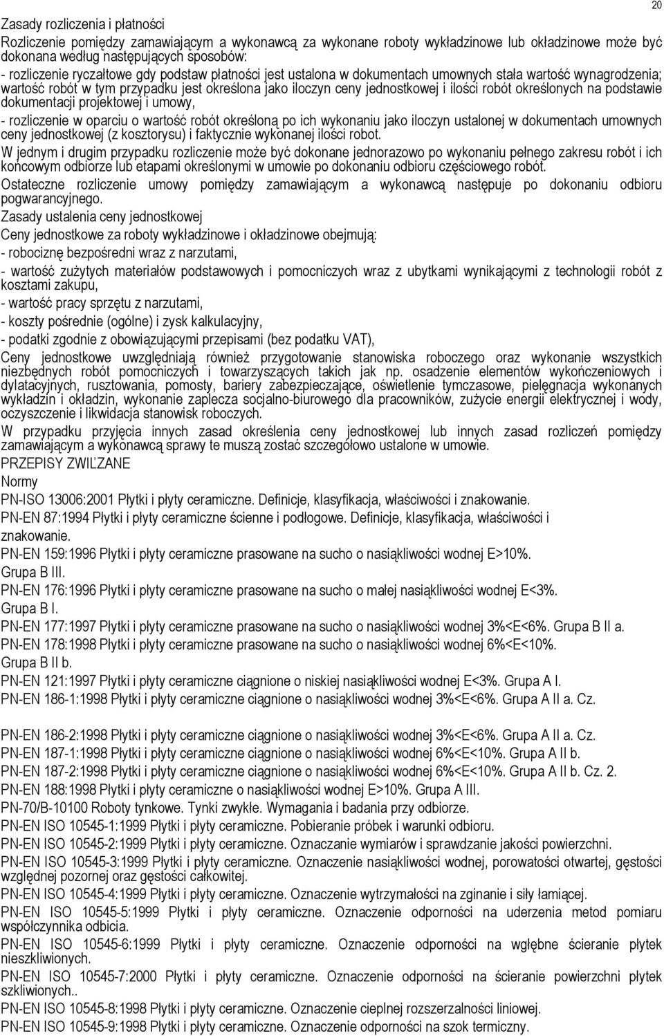 podstawie dokumentacji projektowej i umowy, - rozliczenie w oparciu o wartość robót określoną po ich wykonaniu jako iloczyn ustalonej w dokumentach umownych ceny jednostkowej (z kosztorysu) i