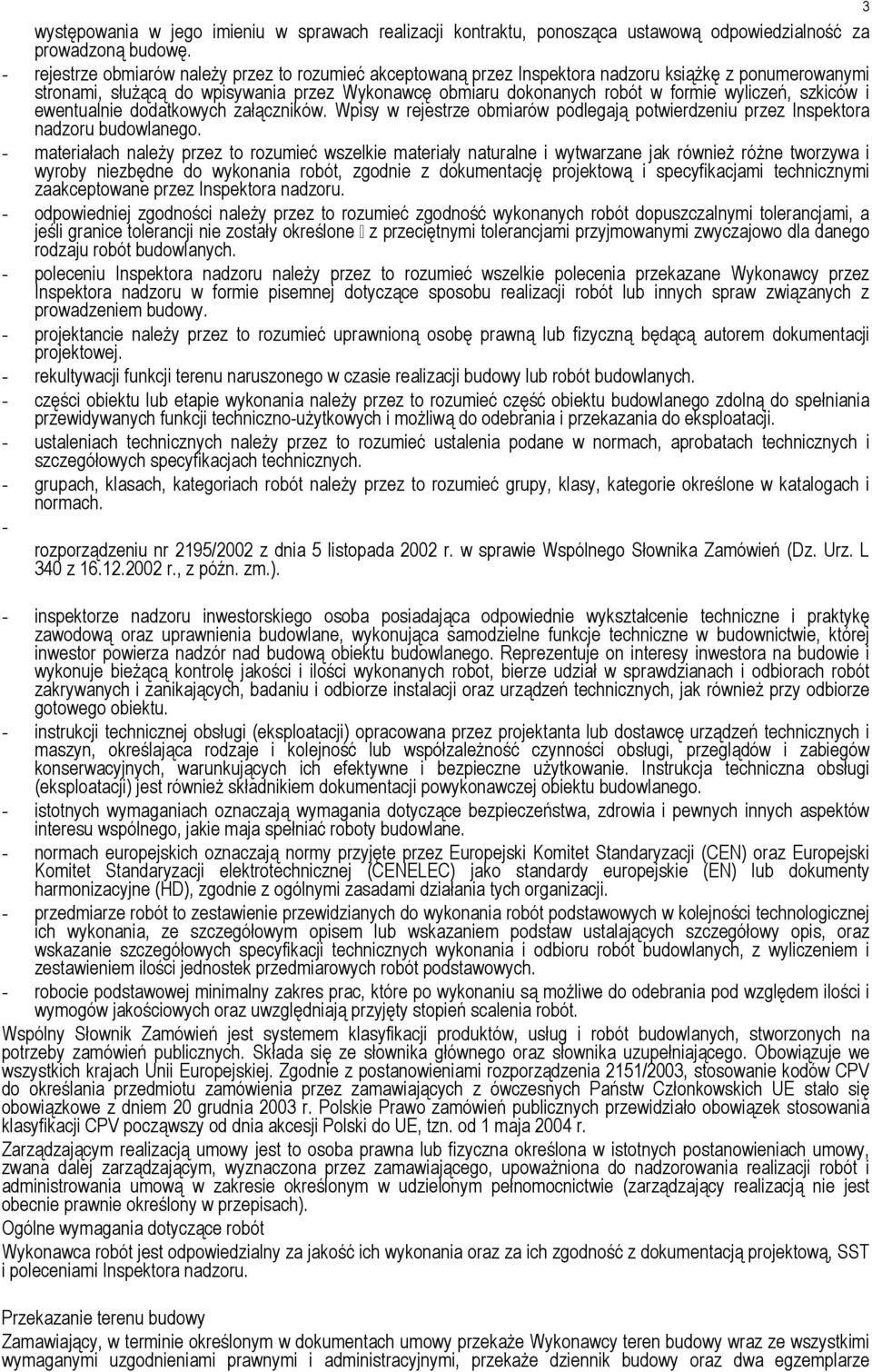 szkiców i ewentualnie dodatkowych załączników. Wpisy w rejestrze obmiarów podlegają potwierdzeniu przez Inspektora nadzoru budowlanego.