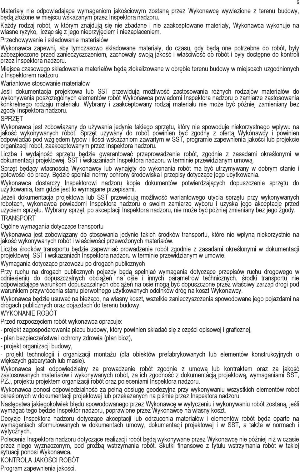 Przechowywanie i składowanie materiałów Wykonawca zapewni, aby tymczasowo składowane materiały, do czasu, gdy będą one potrzebne do robót, były zabezpieczone przed zanieczyszczeniem, zachowały swoją
