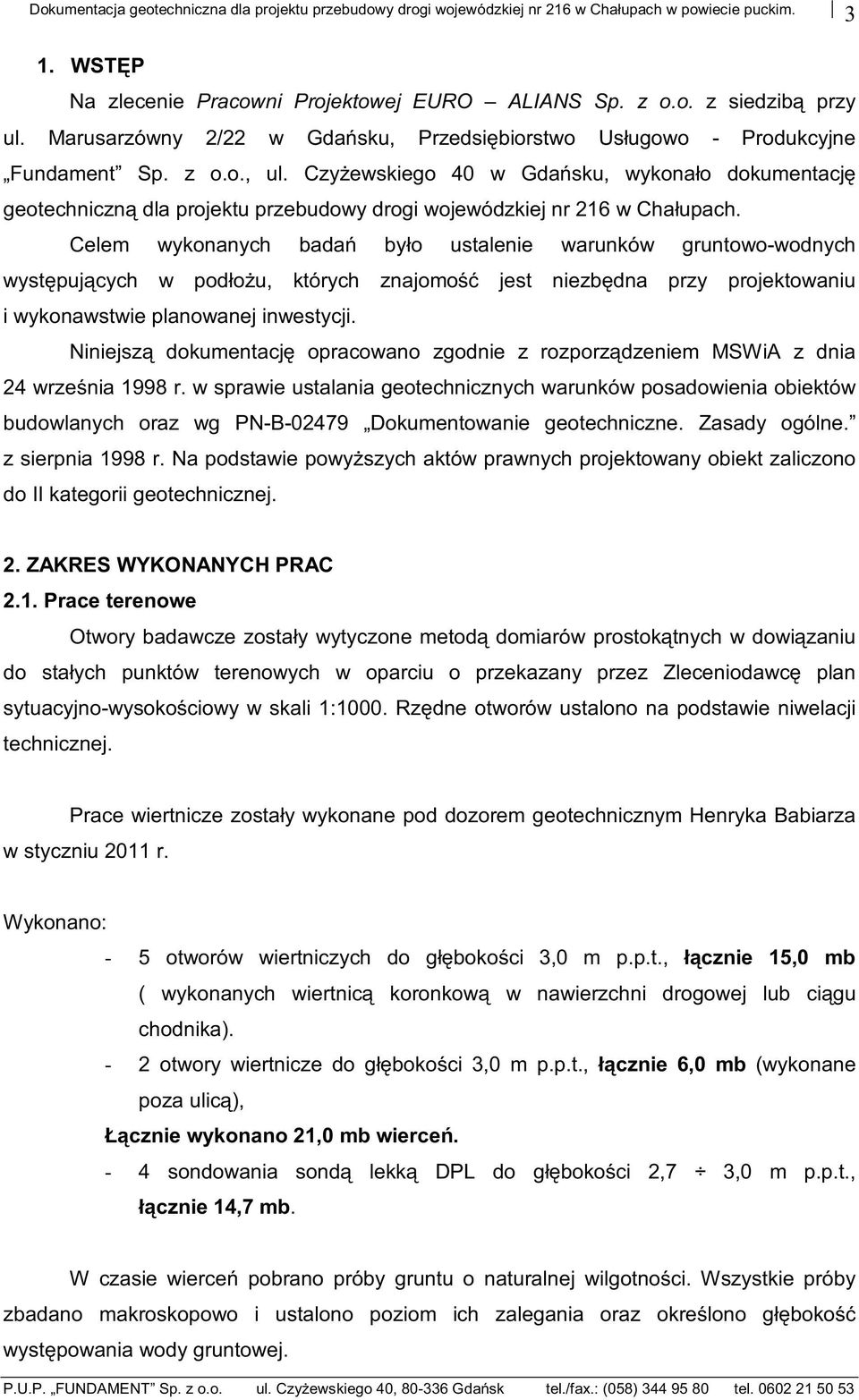 Czyżewskiego 40 w Gdańsku, wykonało dokumentację geotechniczną dla projektu przebudowy drogi wojewódzkiej nr 216 w Chałupach.