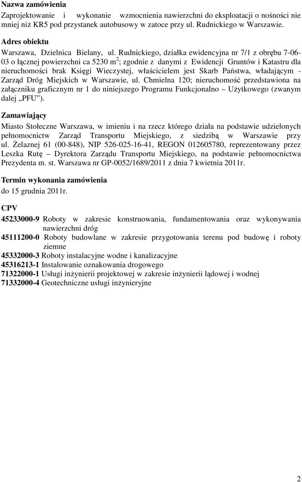 Rudnickiego, działka ewidencyjna nr 7/1 z obrębu 7-06- 03 o łącznej powierzchni ca 5230 m 2 ; zgodnie z danymi z Ewidencji Gruntów i Katastru dla nieruchomości brak Księgi Wieczystej, właścicielem