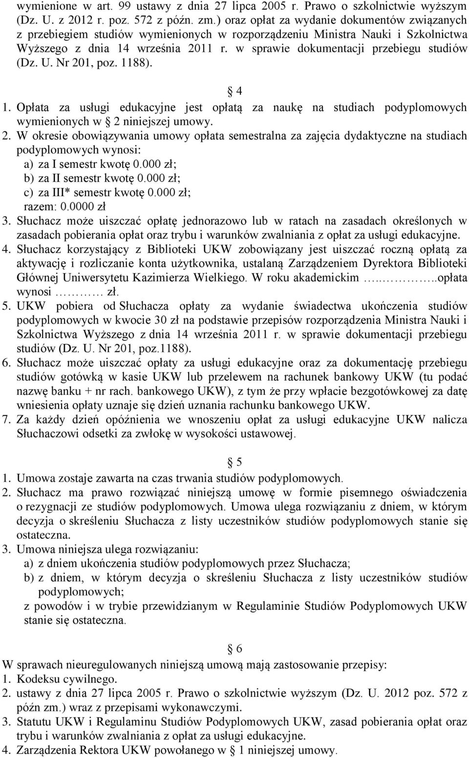 w sprawie dokumentacji przebiegu studiów (Dz. U. Nr 201, poz. 1188). 4 1. Opłata za usługi edukacyjne jest opłatą za naukę na studiach podyplomowych wymienionych w 2 niniejszej umowy. 2. W okresie obowiązywania umowy opłata semestralna za zajęcia dydaktyczne na studiach podyplomowych wynosi: a) za I semestr kwotę 0.