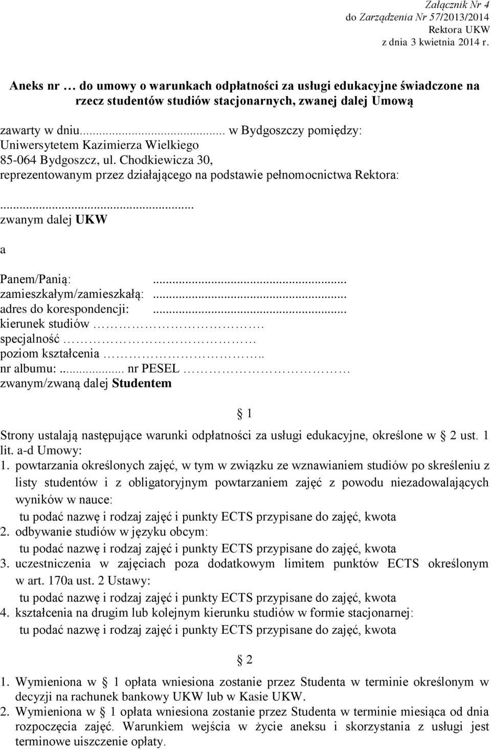 .. w Bydgoszczy pomiędzy: Uniwersytetem Kazimierza Wielkiego 85-064 Bydgoszcz, ul. Chodkiewicza 30, reprezentowanym przez działającego na podstawie pełnomocnictwa Rektora:.