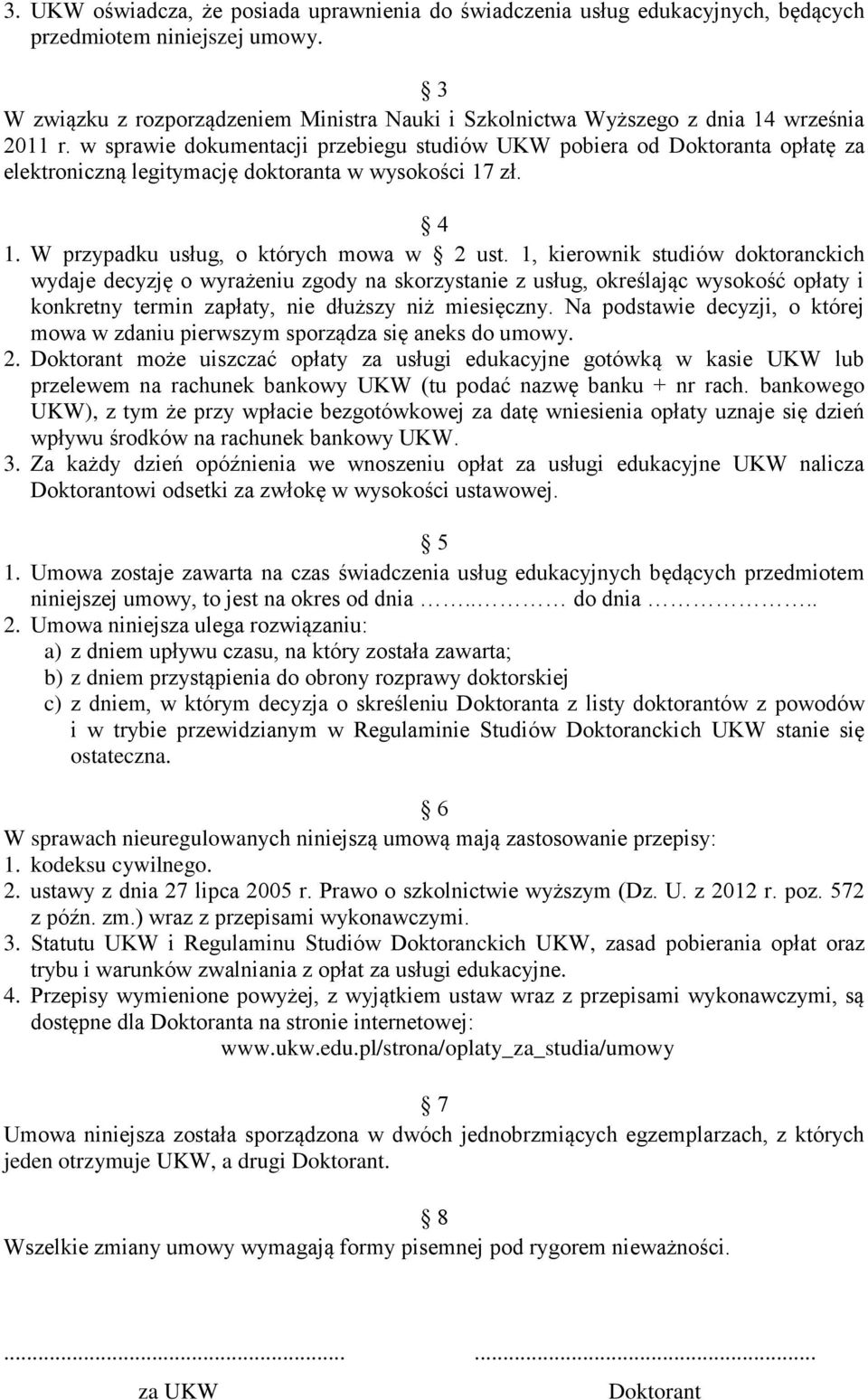 w sprawie dokumentacji przebiegu studiów UKW pobiera od Doktoranta opłatę za elektroniczną legitymację doktoranta w wysokości 17 zł. 4 1. W przypadku usług, o których mowa w 2 ust.