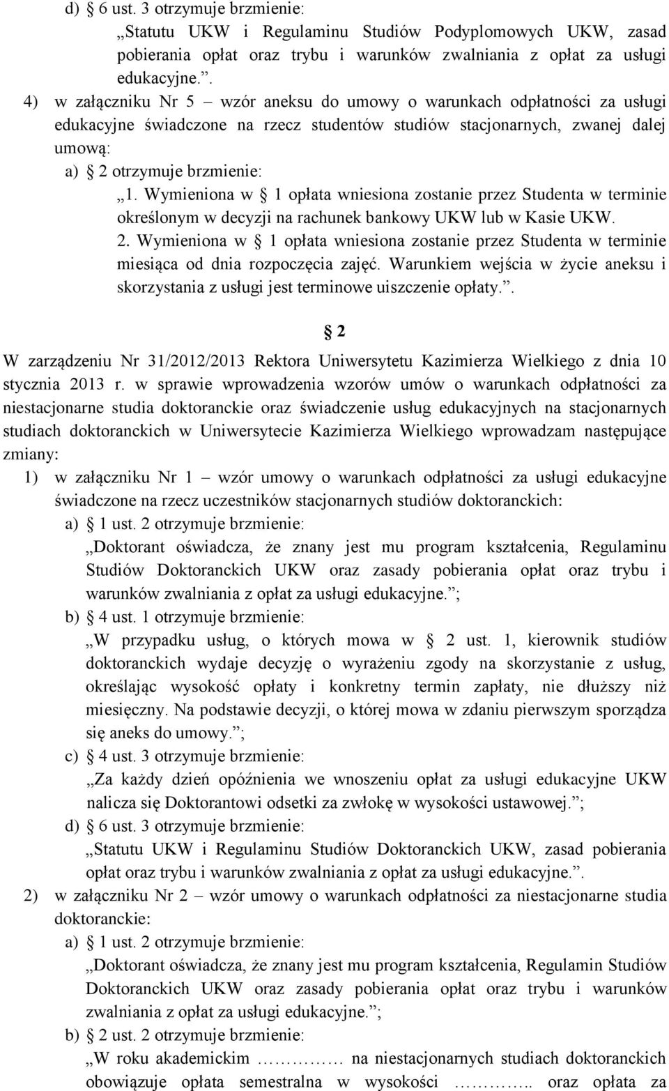 Wymieniona w 1 opłata wniesiona zostanie przez Studenta w terminie określonym w decyzji na rachunek bankowy UKW lub w Kasie UKW. 2.