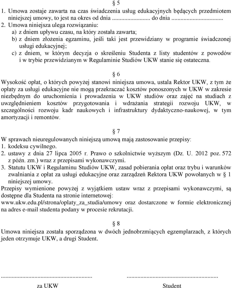 dniem, w którym decyzja o skreśleniu Studenta z listy studentów z powodów i w trybie przewidzianym w Regulaminie Studiów UKW stanie się ostateczna.